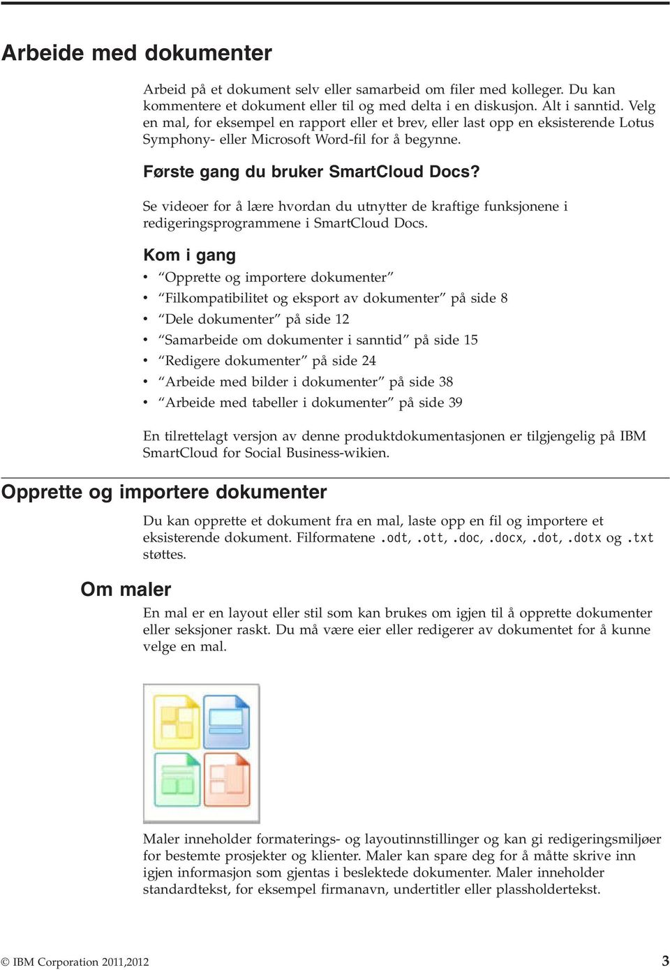 Se videoer for å lære hvordan du utnytter de kraftige funksjonene i redigeringsprogrammene i SmartCloud Docs.