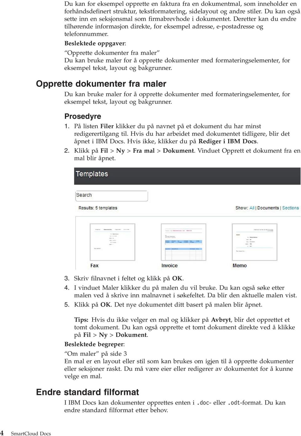 Beslektede oppgaver: Opprette dokumenter fra maler Du kan bruke maler for å opprette dokumenter med formateringselementer, for eksempel tekst, layout og bakgrunner.