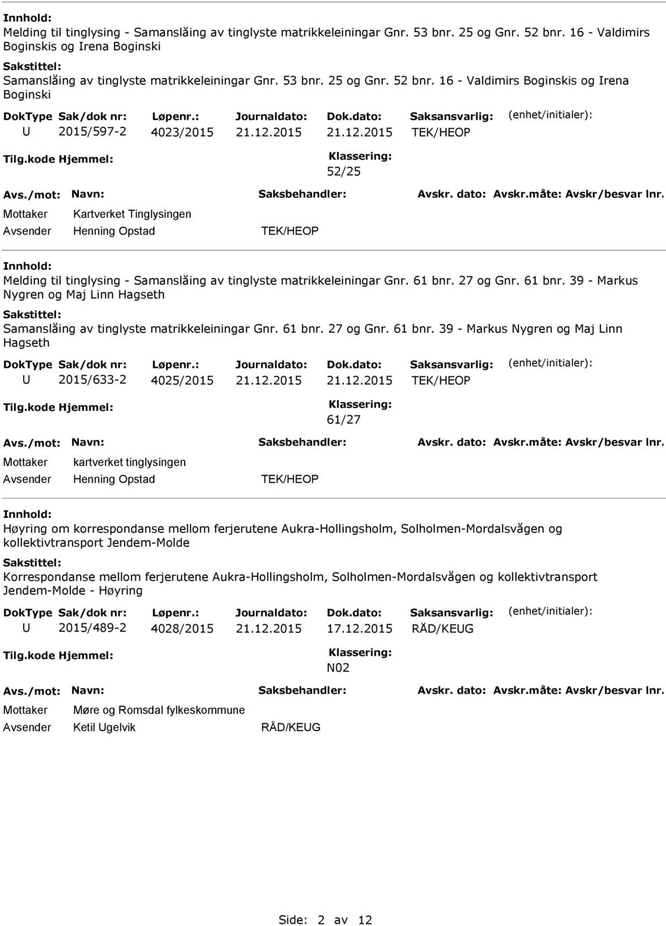 16 - Valdimirs Boginskis og rena Boginski 2015/597-2 4023/2015 52/25 Kartverket Tinglysingen Melding til tinglysing - Samanslåing av tinglyste matrikkeleiningar Gnr. 61 bnr.