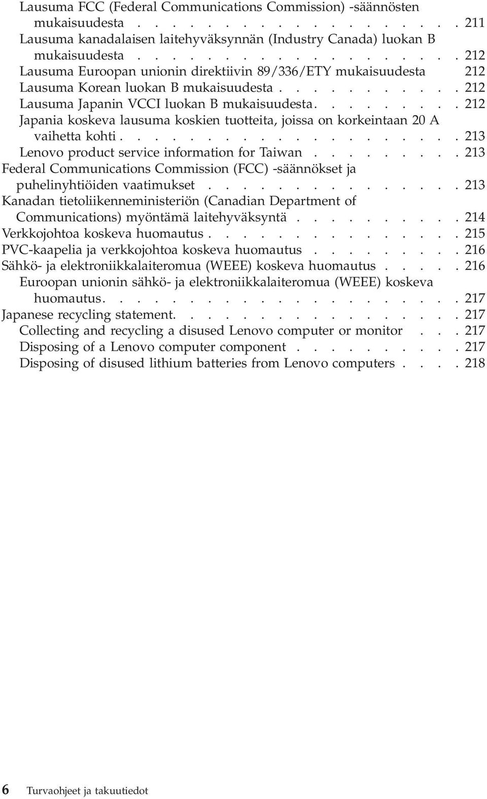 ........212 Japania koskeva lausuma koskien tuotteita, joissa on korkeintaan 20 A vaihetta kohti....................213 Lenovo product service information for Taiwan.