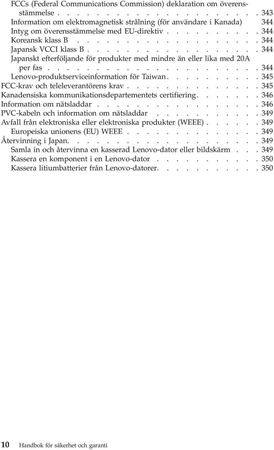 .....................344 Lenovo-produktserviceinformation för Taiwan..........34 FCC-krav och teleleverantörens krav..............34 Kanadensiska kommunikationsdepartementets certifiering.