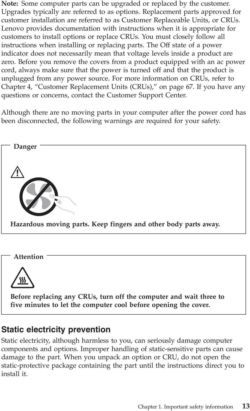 Lenovo provides documentation with instructions when it is appropriate for customers to install options or replace CRUs. You must closely follow all instructions when installing or replacing parts.