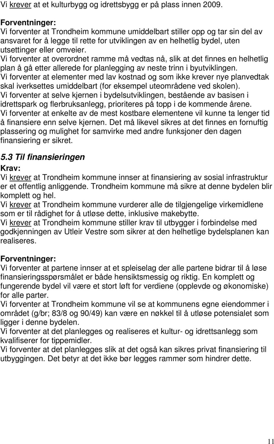 Vi forventer at overordnet ramme må vedtas nå, slik at det finnes en helhetlig plan å gå etter allerede for planlegging av neste trinn i byutviklingen.