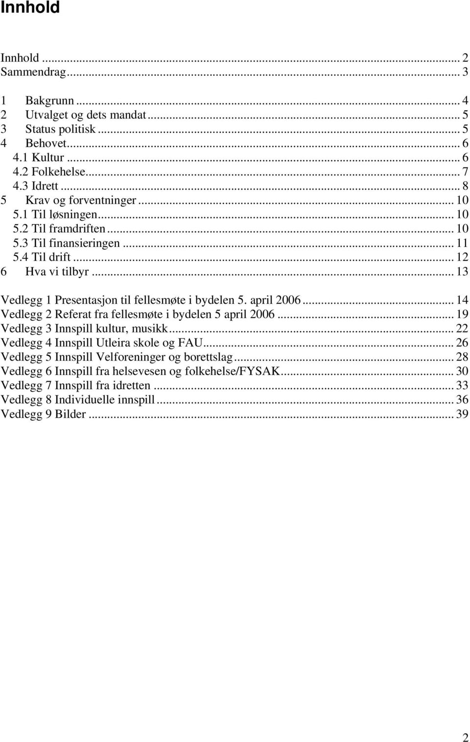 .. 13 Vedlegg 1 Presentasjon til fellesmøte i bydelen 5. april 2006... 14 Vedlegg 2 Referat fra fellesmøte i bydelen 5 april 2006... 19 Vedlegg 3 Innspill kultur, musikk.