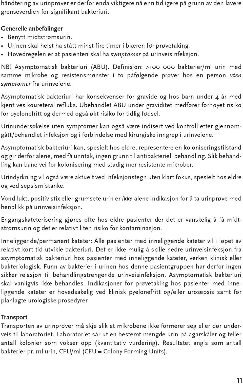 Definisjon: >100 000 bakterier/ml urin med samme mikrobe og resistensmønster i to påfølgende prøver hos en person uten symptomer fra urinveiene.