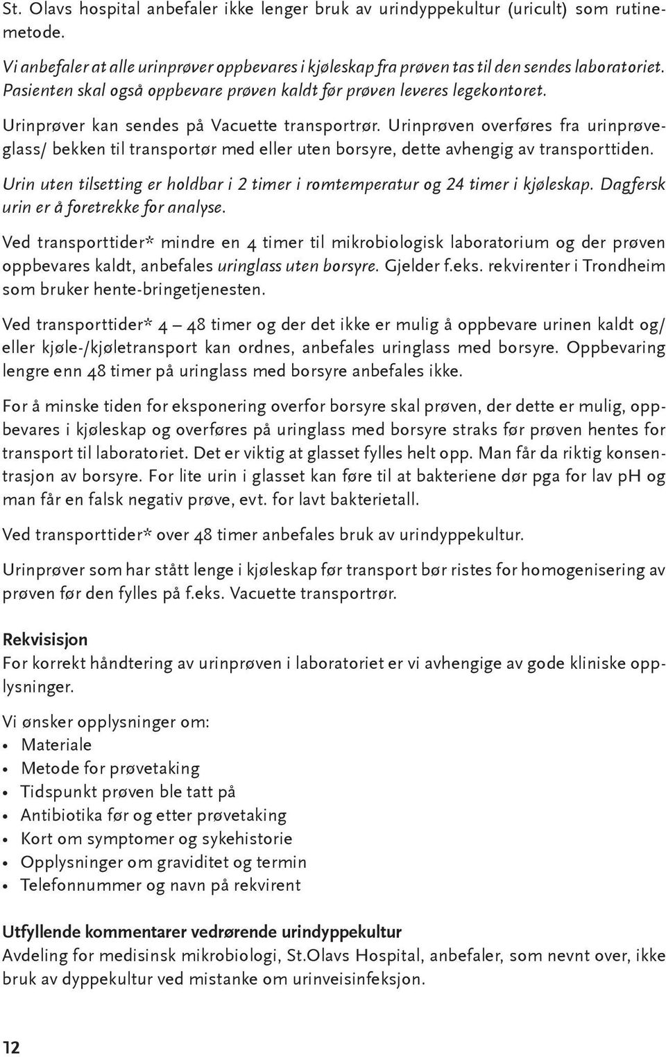 Urinprøven overføres fra urinprøveglass/ bekken til transportør med eller uten borsyre, dette avhengig av transporttiden.