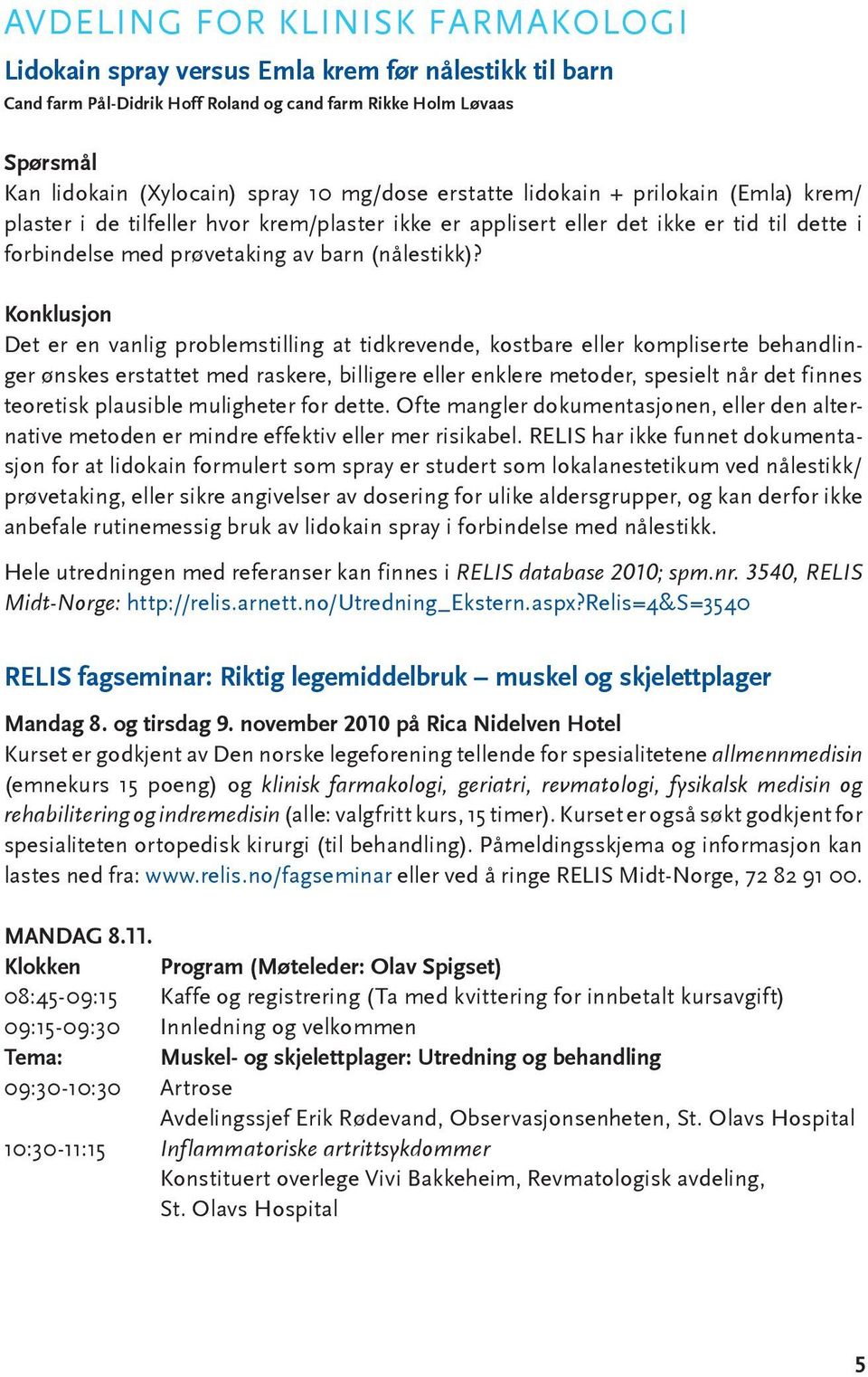 Konklusjon Det er en vanlig problemstilling at tidkrevende, kostbare eller kompliserte behandlinger ønskes erstattet med raskere, billigere eller enklere metoder, spesielt når det finnes teoretisk