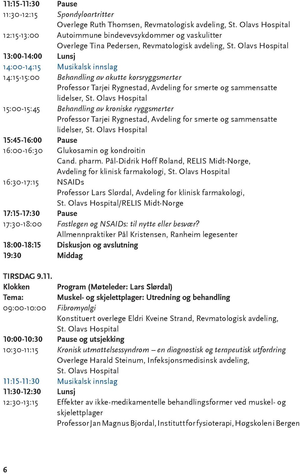 Olavs Hospital 13:00-14:00 Lunsj 14:00-14:15 Musikalsk innslag 14:15-15:00 Behandling av akutte korsryggsmerter Professor Tarjei Rygnestad, Avdeling for smerte og sammensatte lidelser, St.