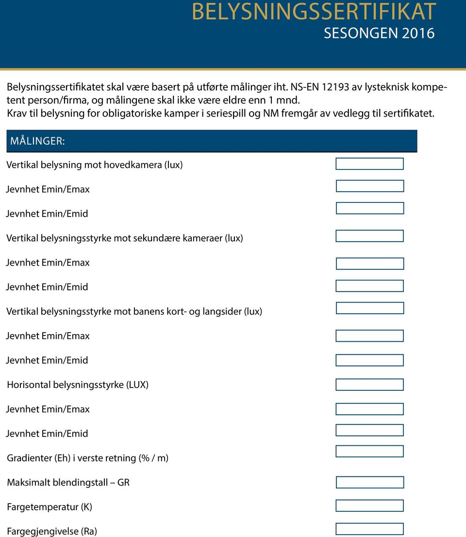 mnd. Krav til belysning for obligatoriske kamper i seriespill og NM fremgår av vedlegg til