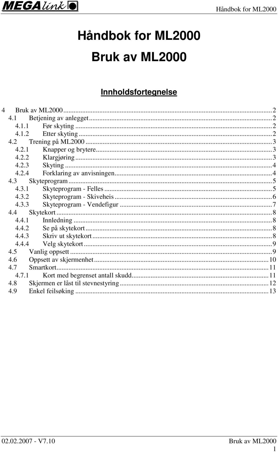 .. 4.. Skyteprogram - Vendefigur... 4.4 Skytekort... 4.4. Innledning... 4.4.2 Se på skytekort... 4.4. Skriv ut skytekort... 4.4.4 Velg skytekort...9 4. Vanlig oppsett...9 4. Oppsett av skjermenhet.