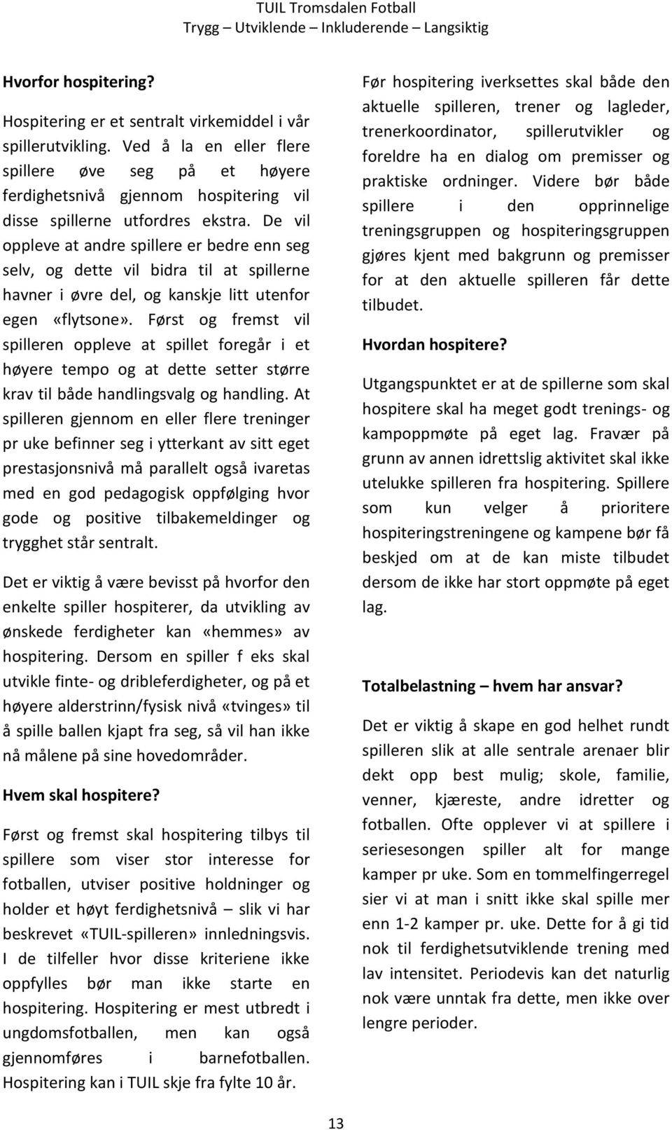 De vil oppleve at andre spillere er bedre enn seg selv, og dette vil bidra til at spillerne havner i øvre del, og kanskje litt utenfor egen «flytsone».