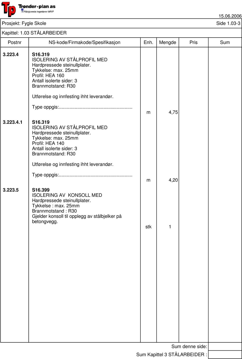 03 STÅLARBEIDER Type oppgis:... m 4,75 3.223.4.1 S16.319 ISOLERING AV STÅLPROFIL MED Hardpressede steinullplater. Tykkelse: max.