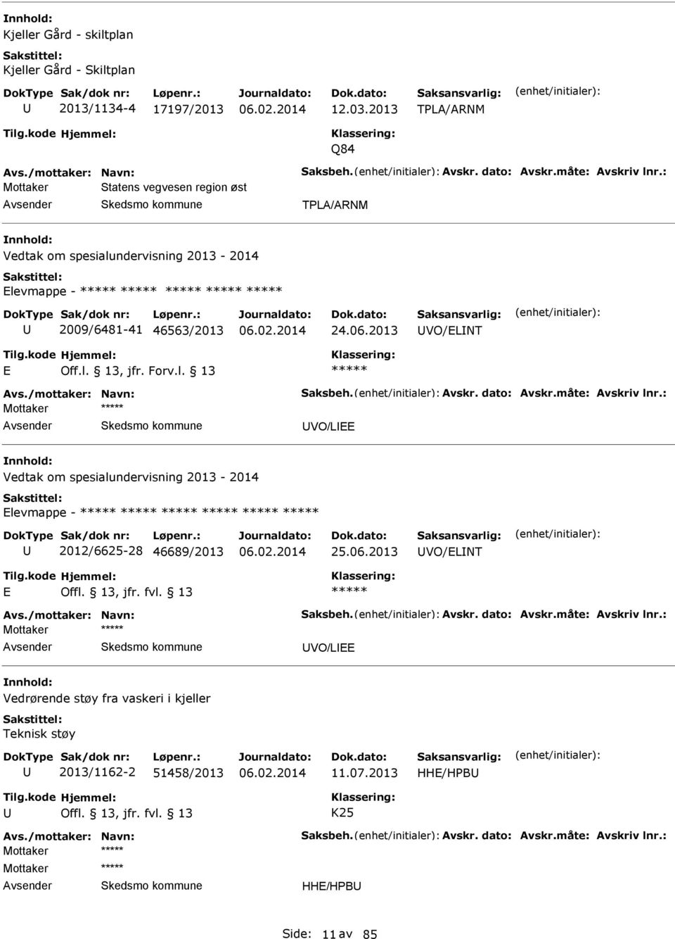 vskr. dato: vskr.måte: vskriv lnr.: Mottaker VO/L Vedtak om spesialundervisning 2013-2014 levmappe - 2012/6625-28 46689/2013 25.06.2013 VO/LNT vs./mottaker: Navn: Saksbeh. vskr. dato: vskr.måte: vskriv lnr.: Mottaker VO/L Vedrørende støy fra vaskeri i kjeller Teknisk støy 2013/1162-2 51458/2013 11.