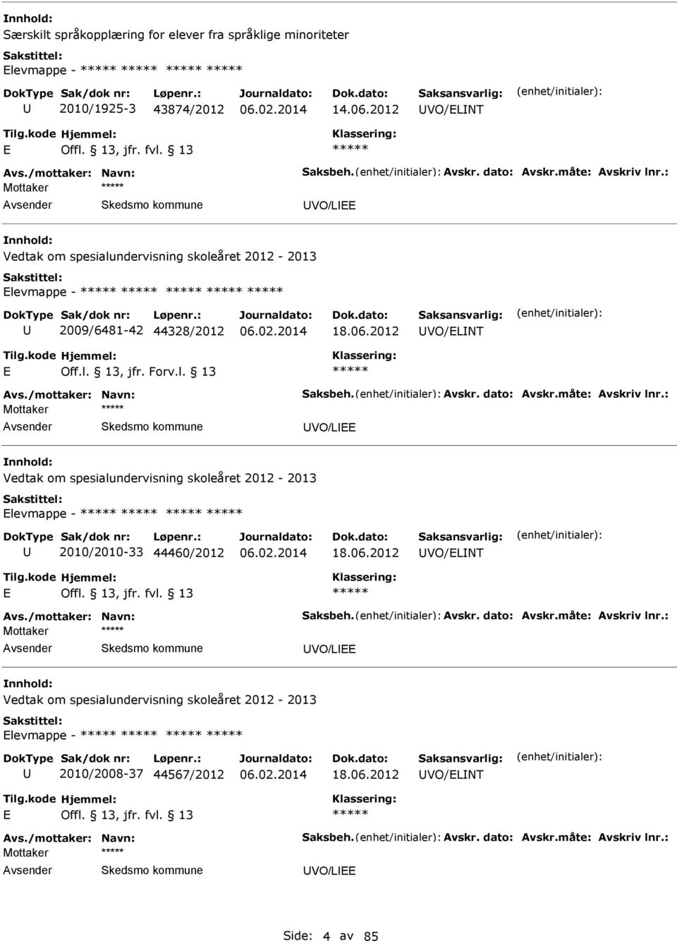 måte: vskriv lnr.: Mottaker VO/L Vedtak om spesialundervisning skoleåret 2012-2013 levmappe - 2010/2010-33 44460/2012 18.06.2012 VO/LNT vs./mottaker: Navn: Saksbeh. vskr. dato: vskr.