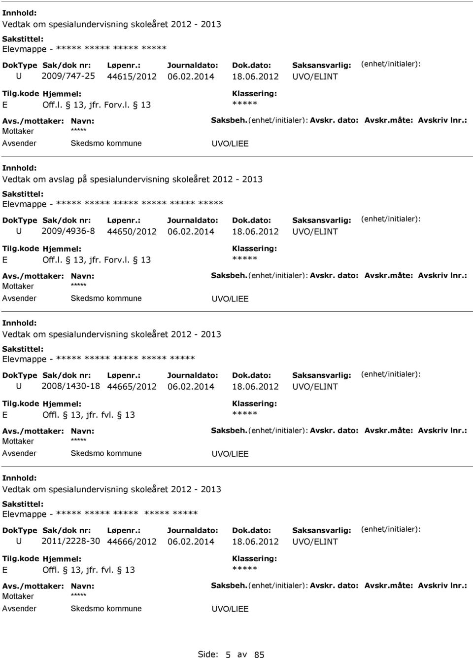 dato: vskr.måte: vskriv lnr.: Mottaker VO/L Vedtak om spesialundervisning skoleåret 2012-2013 levmappe - 2008/1430-18 44665/2012 18.06.2012 VO/LNT vs./mottaker: Navn: Saksbeh. vskr. dato: vskr.