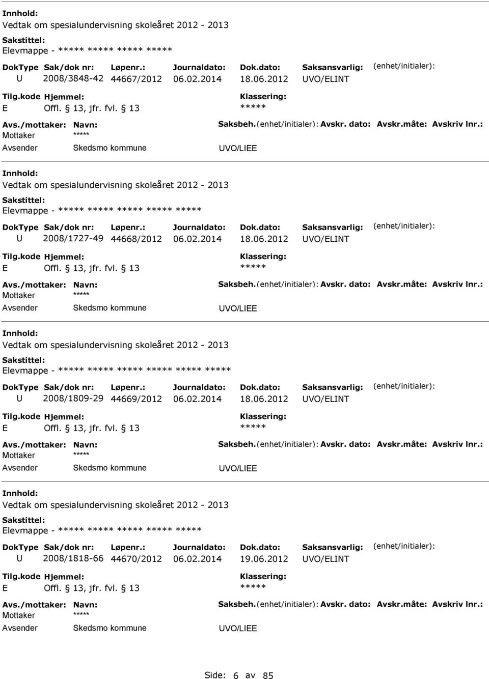 : Mottaker VO/L Vedtak om spesialundervisning skoleåret 2012-2013 levmappe - 2008/1809-29 44669/2012 18.06.2012 VO/LNT vs./mottaker: Navn: Saksbeh. vskr. dato: vskr.måte: vskriv lnr.