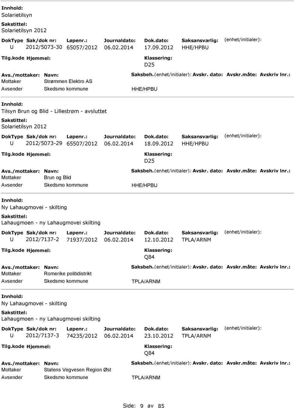 måte: vskriv lnr.: Mottaker Brun og Blid HH/HPB Ny Lahaugmovei - skilting Lahaugmoen - ny Lahaugmovei skilting 2012/7137-2 71937/2012 12.10.2012 TPL/RNM Q84 vs./mottaker: Navn: Saksbeh. vskr. dato: vskr.