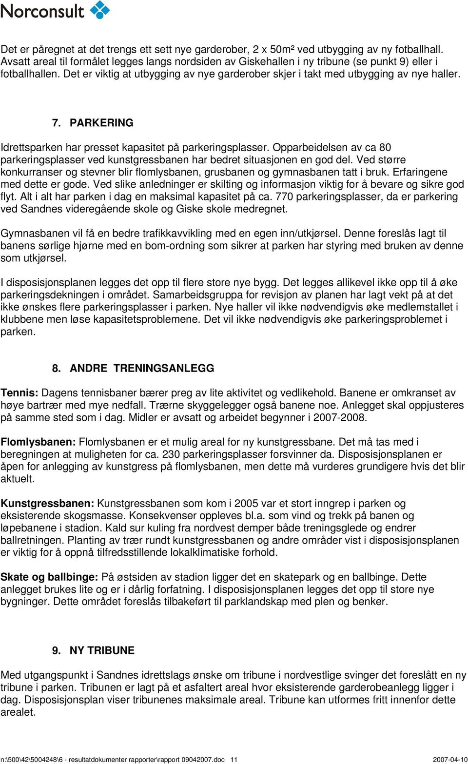 7. PARKERING Idrettsparken har presset kapasitet på parkeringsplasser. Opparbeidelsen av ca 80 parkeringsplasser ved kunstgressbanen har bedret situasjonen en god del.