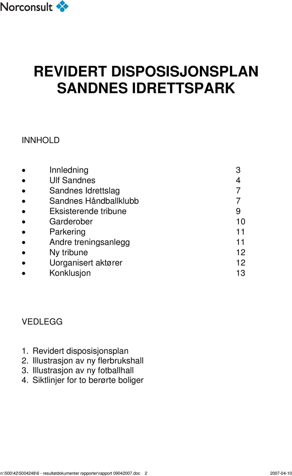 aktører 12 Konklusjon 13 VEDLEGG 1. Revidert disposisjonsplan 2. Illustrasjon av ny flerbrukshall 3.