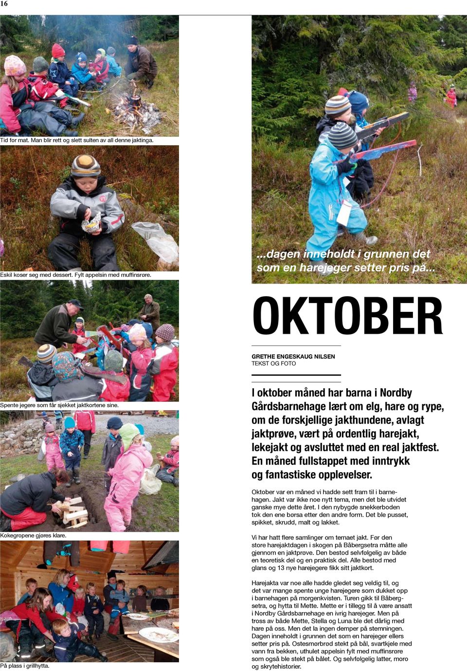 I oktober måned har barna i Nordby Gårdsbarnehage lært om elg, hare og rype, om de forskjellige jakthundene, avlagt jaktprøve, vært på ordentlig harejakt, lekejakt og avsluttet med en real jaktfest.