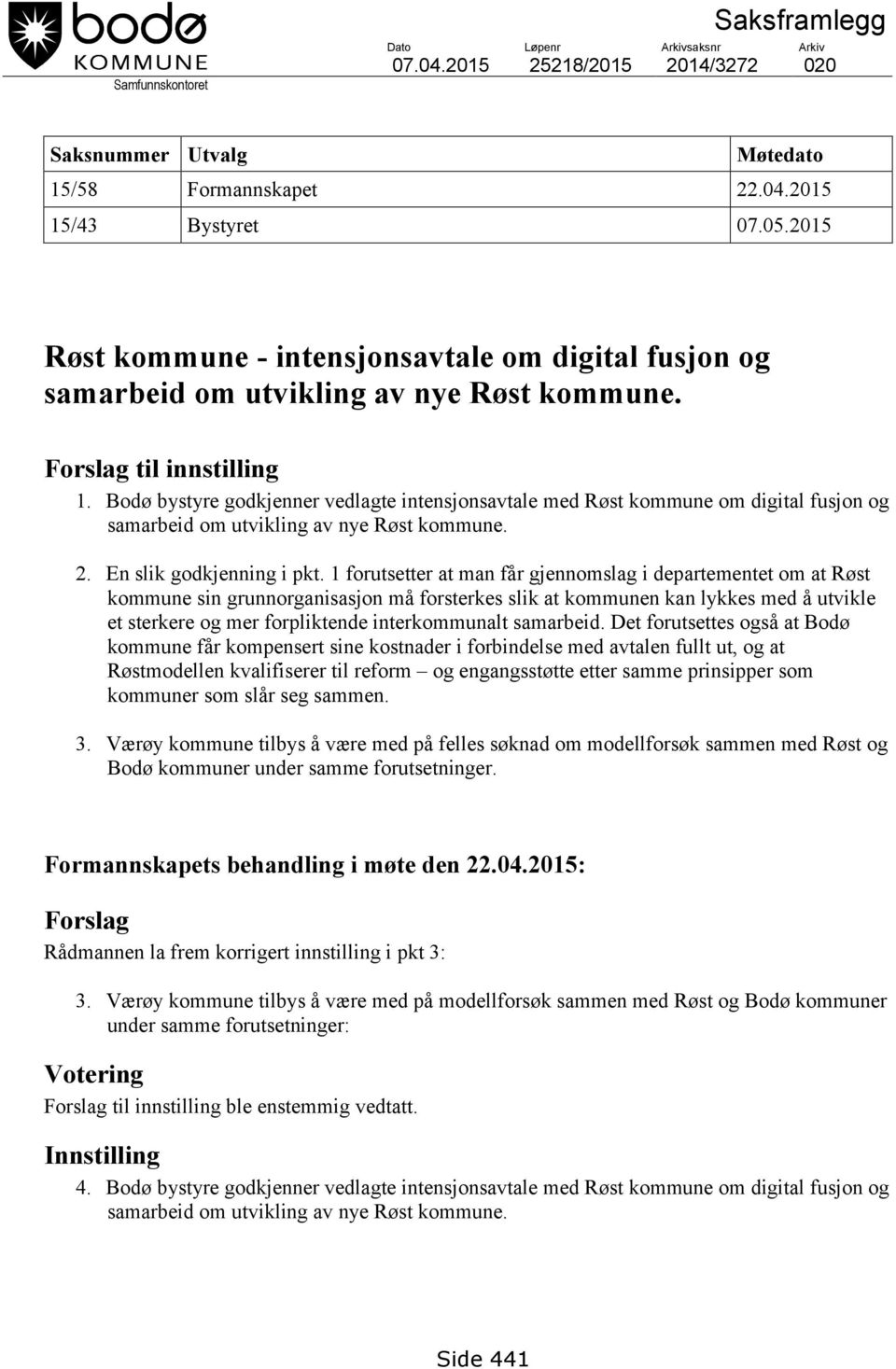 Bodø bystyre godkjenner vedlagte intensjonsavtale med Røst kommune om digital fusjon og samarbeid om utvikling av nye Røst kommune. 2. En slik godkjenning i pkt.