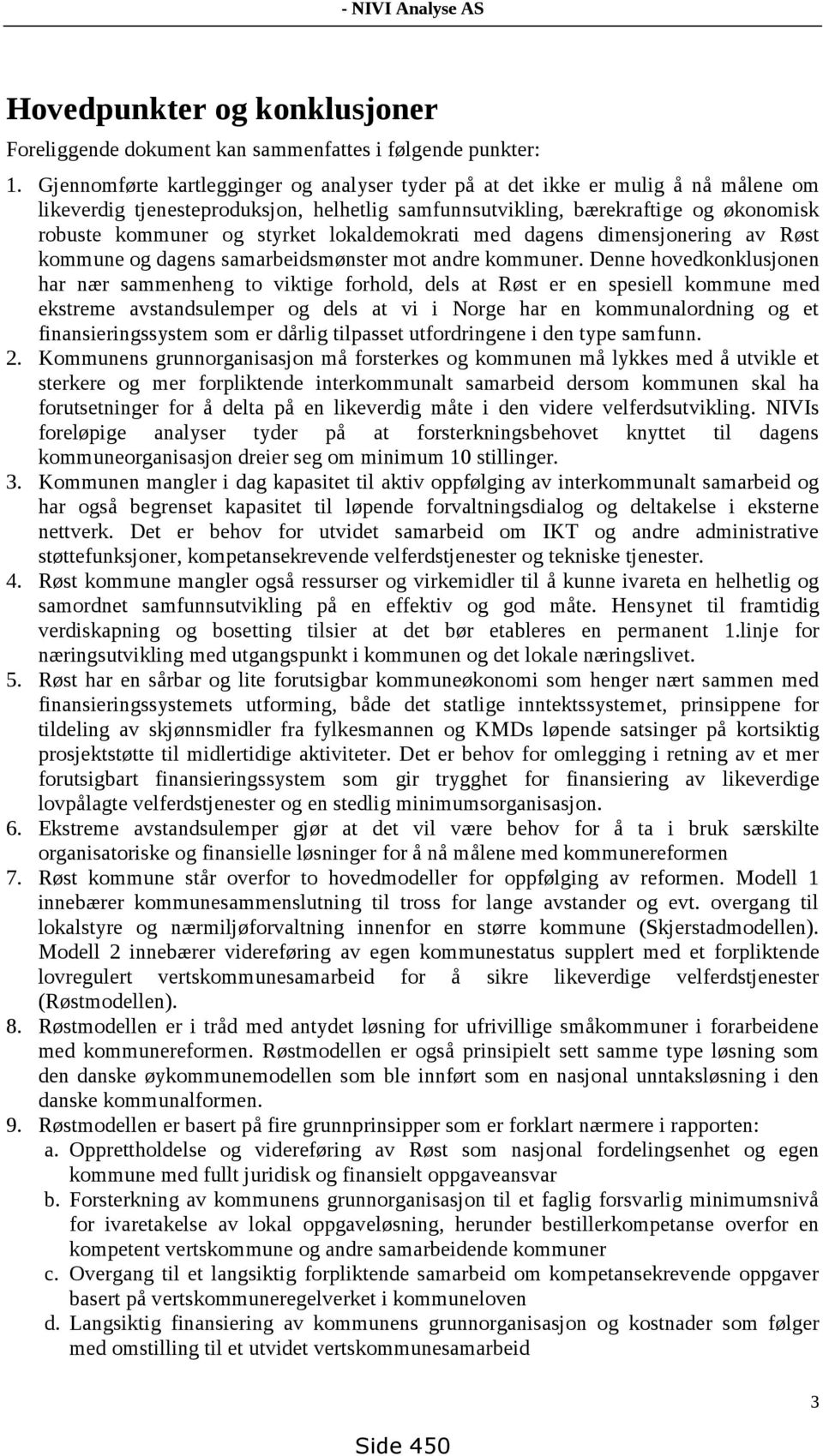 lokaldemokrati med dagens dimensjonering av Røst kommune og dagens samarbeidsmønster mot andre kommuner.