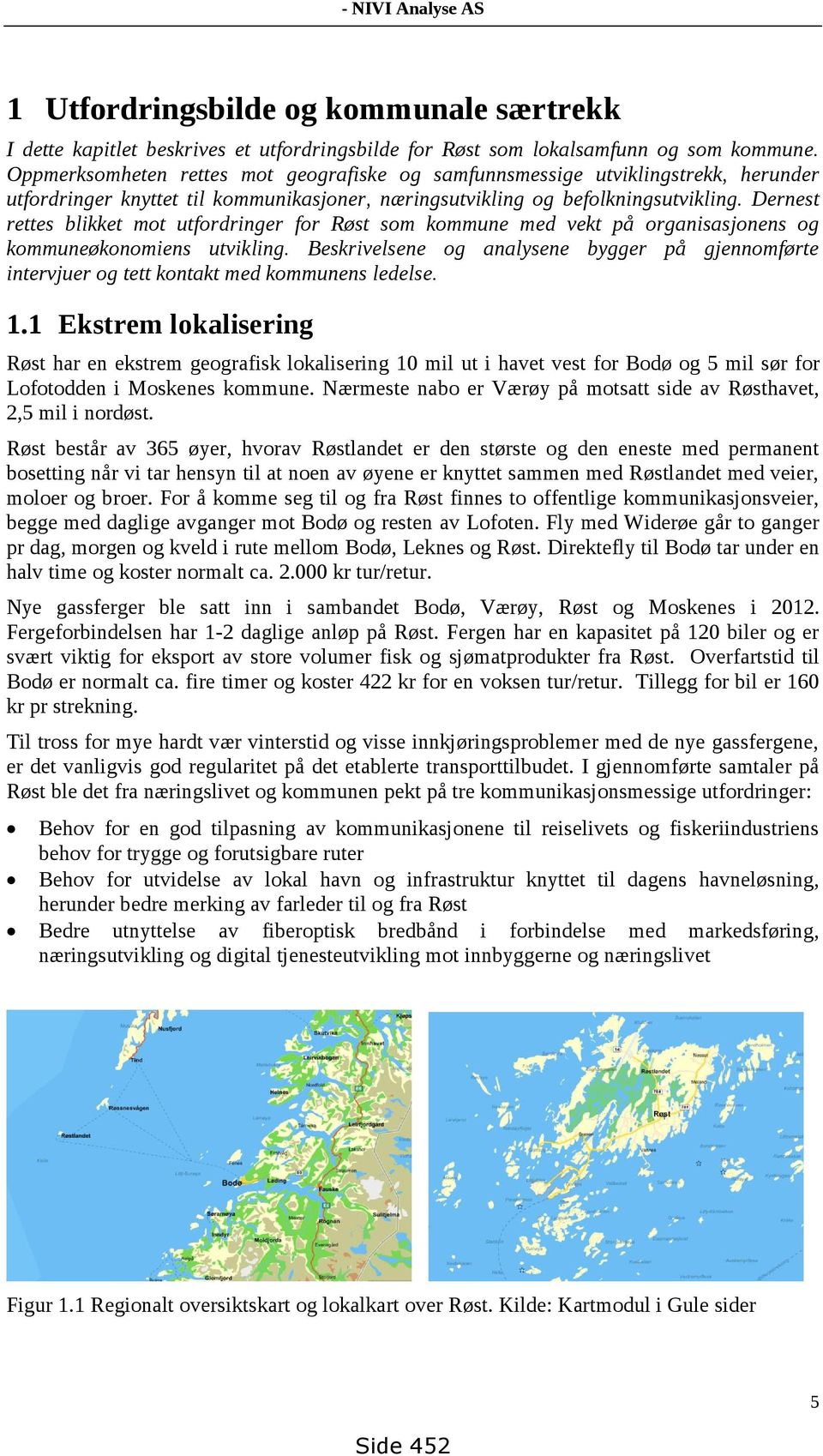 Dernest rettes blikket mot utfordringer for Røst som kommune med vekt på organisasjonens og kommuneøkonomiens utvikling.