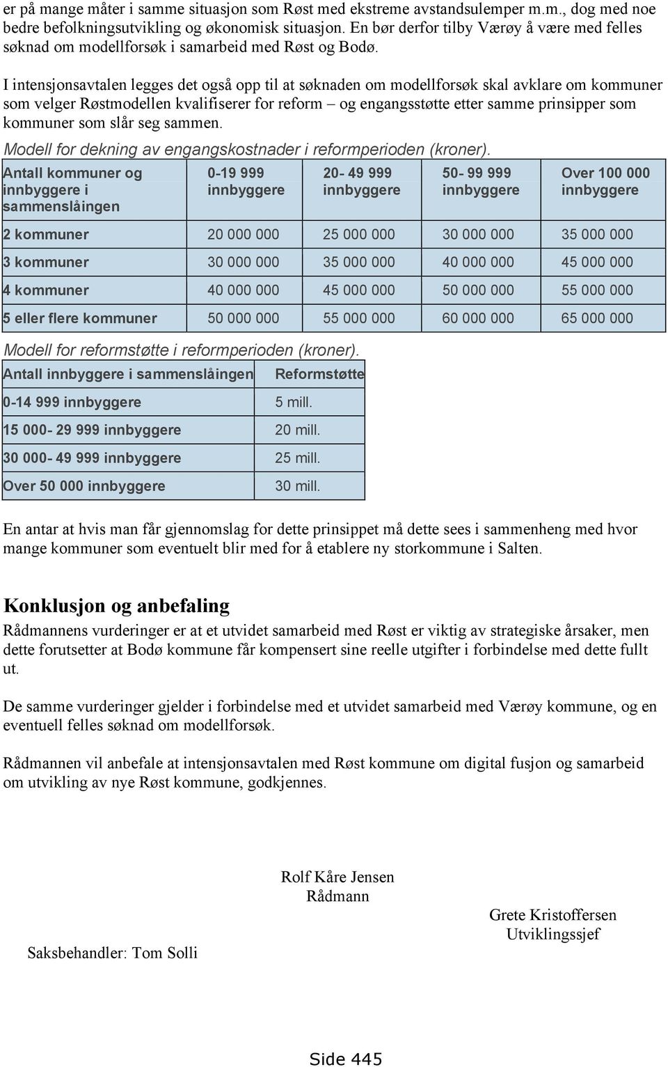 I intensjonsavtalen legges det også opp til at søknaden om modellforsøk skal avklare om kommuner som velger Røstmodellen kvalifiserer for reform og engangsstøtte etter samme prinsipper som kommuner