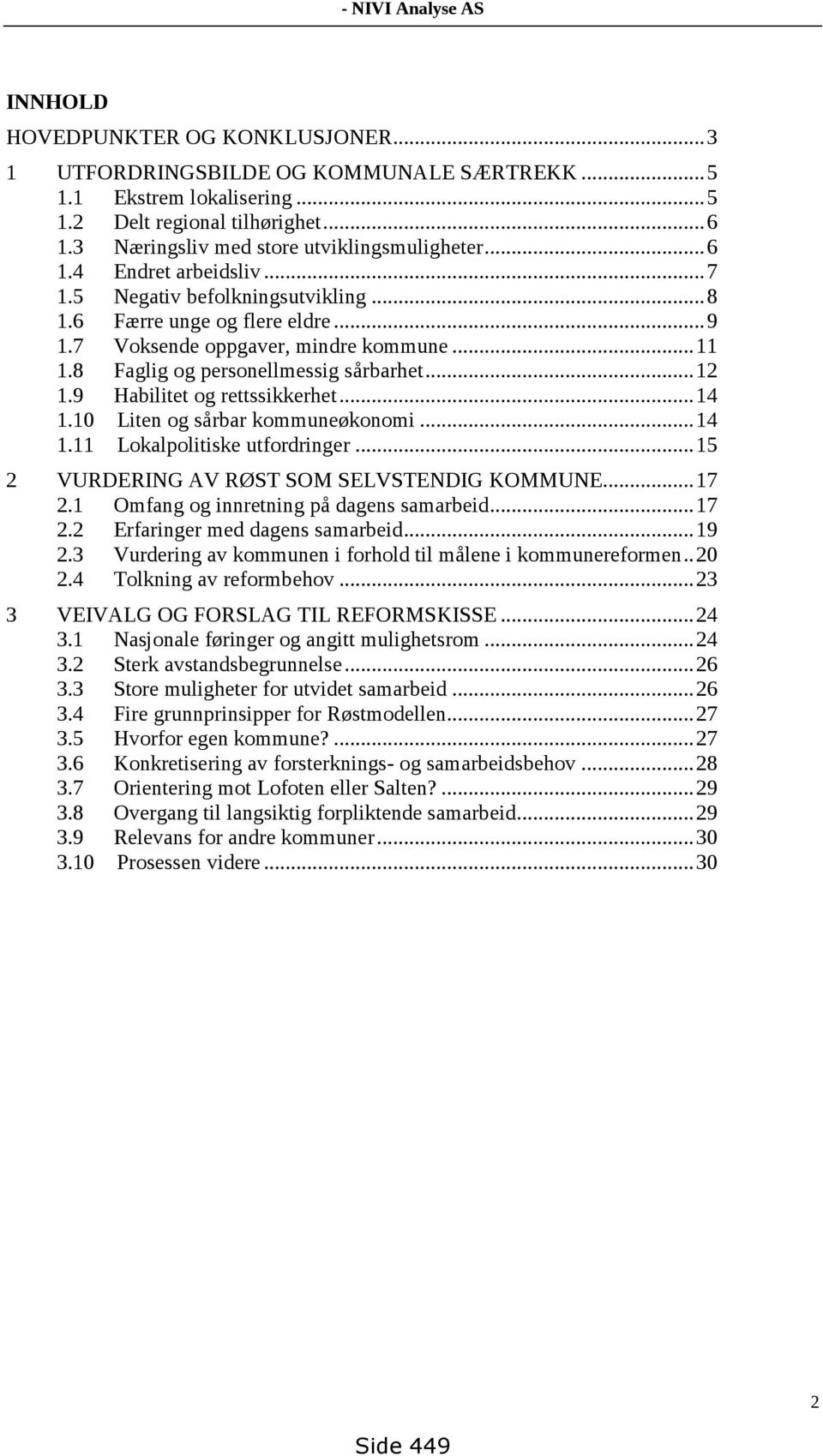 9 Habilitet og rettssikkerhet... 14 1.10 Liten og sårbar kommuneøkonomi... 14 1.11 Lokalpolitiske utfordringer... 15 2 VURDERING AV RØST SOM SELVSTENDIG KOMMUNE... 17 2.