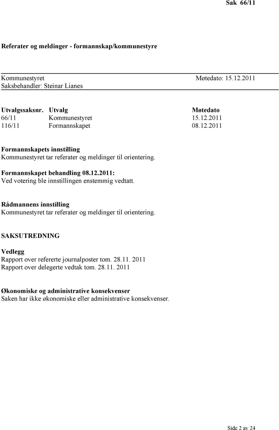 Formannskapet behandling 08.12.2011: Ved votering ble innstillingen enstemmig vedtatt. Rådmannens innstilling Kommunestyret tar referater og meldinger til orientering.