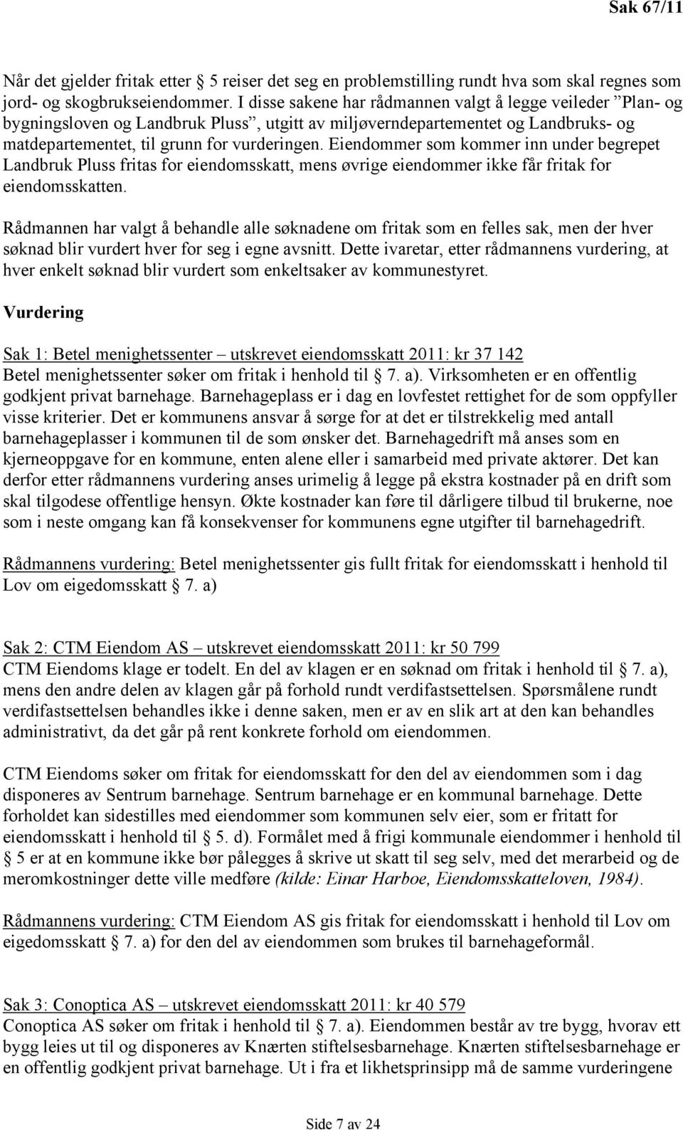 Eiendommer som kommer inn under begrepet Landbruk Pluss fritas for eiendomsskatt, mens øvrige eiendommer ikke får fritak for eiendomsskatten.