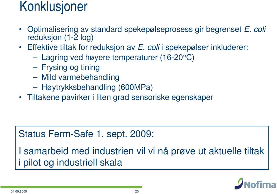 coli i spekepølser inkluderer: Lagring ved høyere temperaturer (16-20 C) Frysing og tining Mild varmebehandling