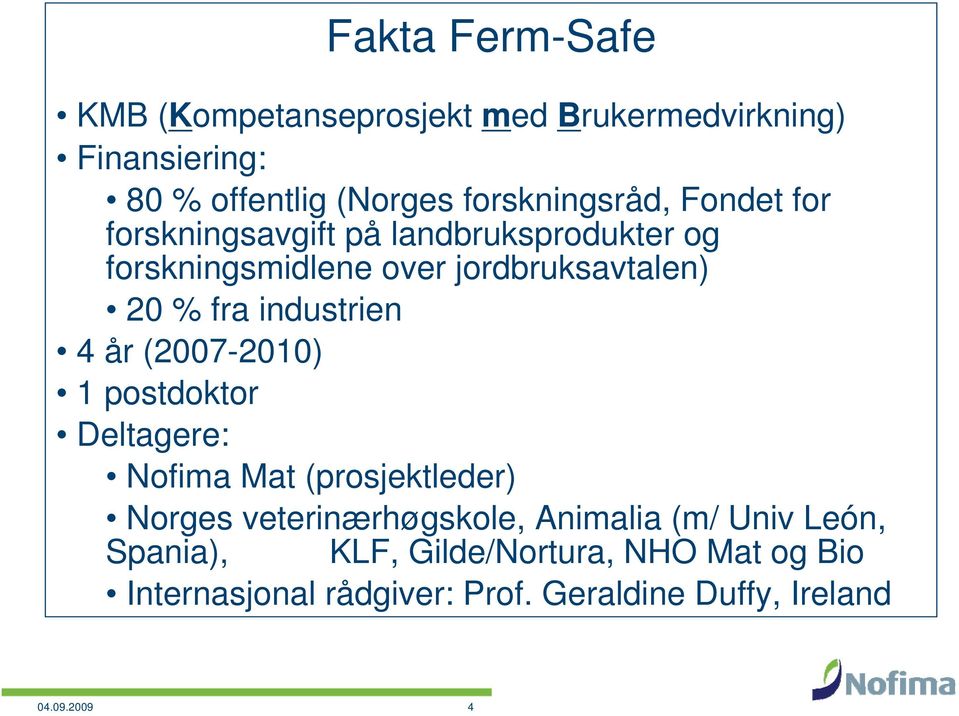 4 år (2007-2010) 1 postdoktor Deltagere: Nofima Mat (prosjektleder) Norges veterinærhøgskole, Animalia (m/ Univ