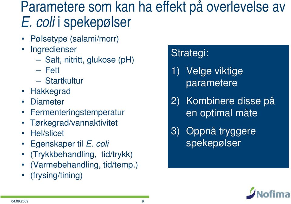 Diameter Fermenteringstemperatur Tørkegrad/vannaktivitet Hel/slicet Egenskaper til E.