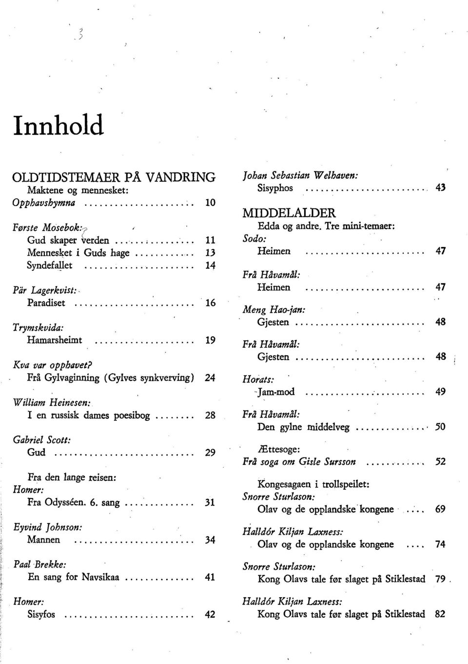 Frå Gylvaginning (Gylves synkverving) 24 William Heinesen: I en russisk dames poesibog 28 Gabriel Scott: Gud 29 Fra den lange reisen: Homer: Fra Odysseen. 6.