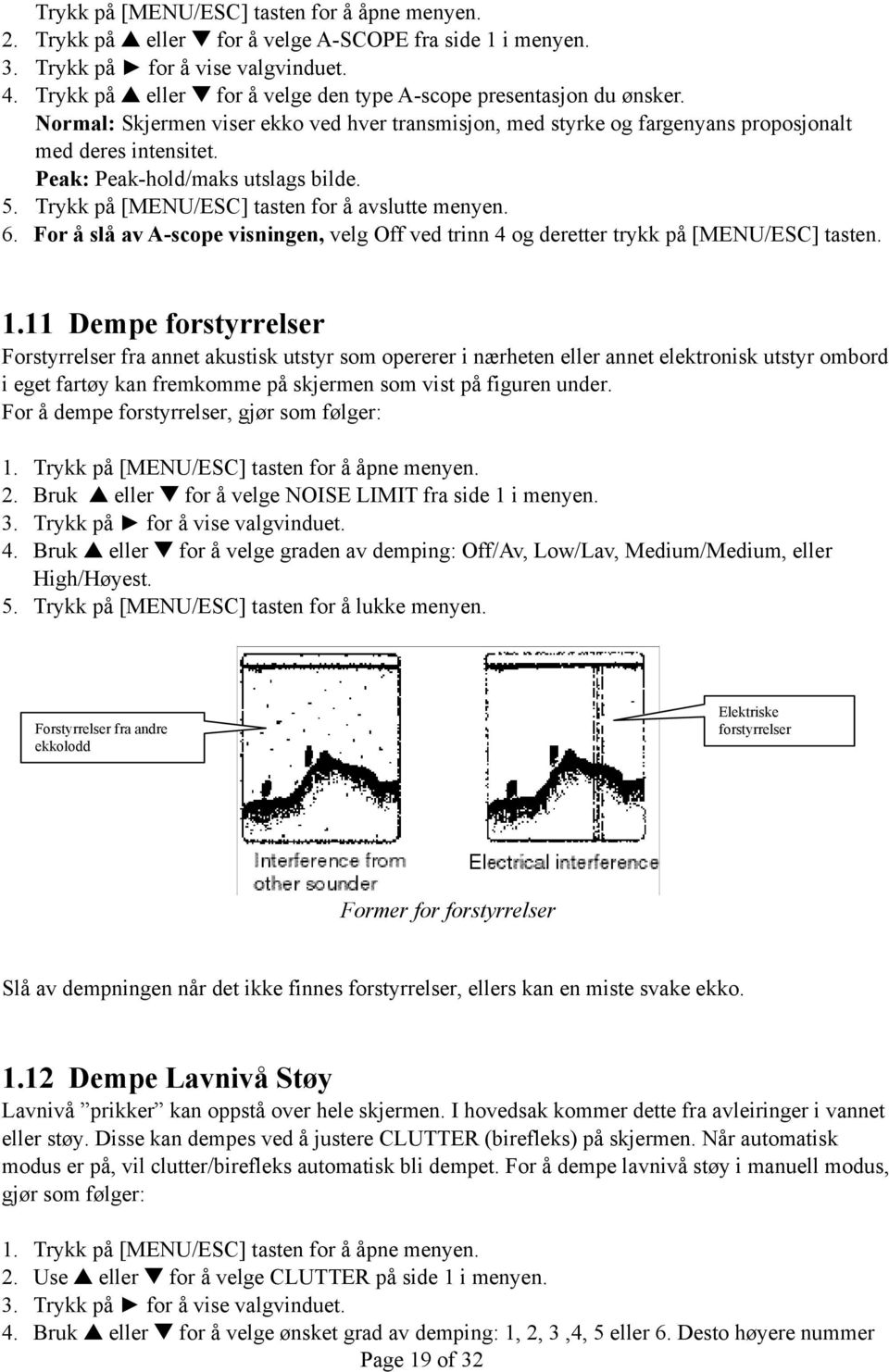 Peak: Peak-hold/maks utslags bilde. 5. Trykk på [MENU/ESC] tasten for å avslutte menyen. 6. For å slå av A-scope visningen, velg Off ved trinn 4 og deretter trykk på [MENU/ESC] tasten. 1.