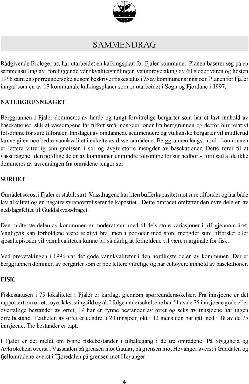 innsjøer. Planen for Fjaler inngår som en av 13 kommunale kalkingsplaner som er utarbeidet i Sogn og Fjordane i 1997.