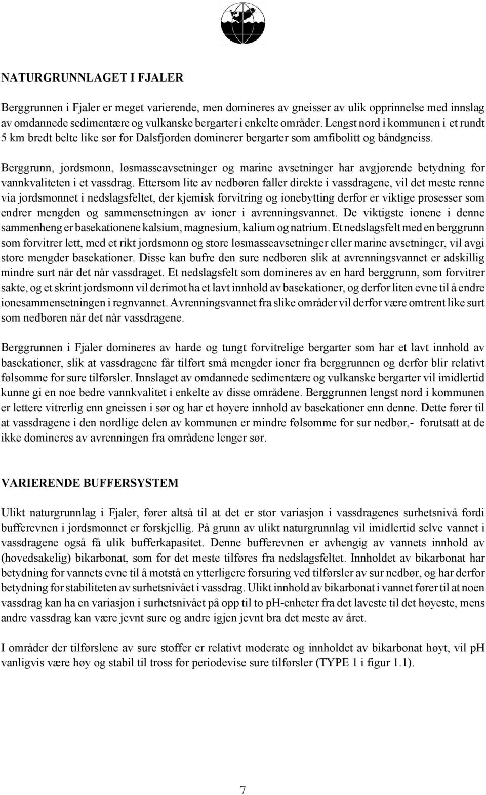 Berggrunn, jordsmonn, løsmasseavsetninger og marine avsetninger har avgjørende betydning for vannkvaliteten i et vassdrag.