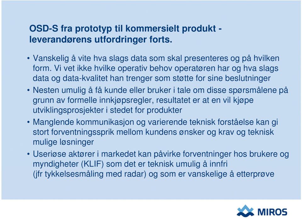 grunn av formelle innkjøpsregler, resultatet er at en vil kjøpe utviklingsprosjekter i stedet for produkter Manglende kommunikasjon og varierende teknisk forståelse kan gi stort forventningssprik