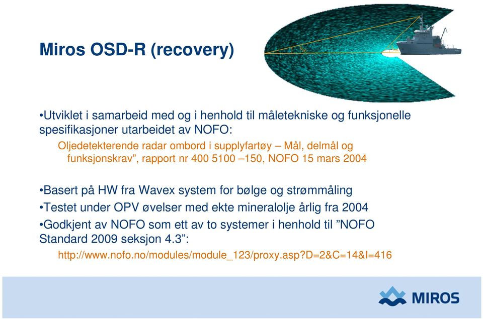 Basert på HW fra Wavex system for bølge og strømmåling Testet under OPV øvelser med ekte mineralolje årlig fra 2004 Godkjent av