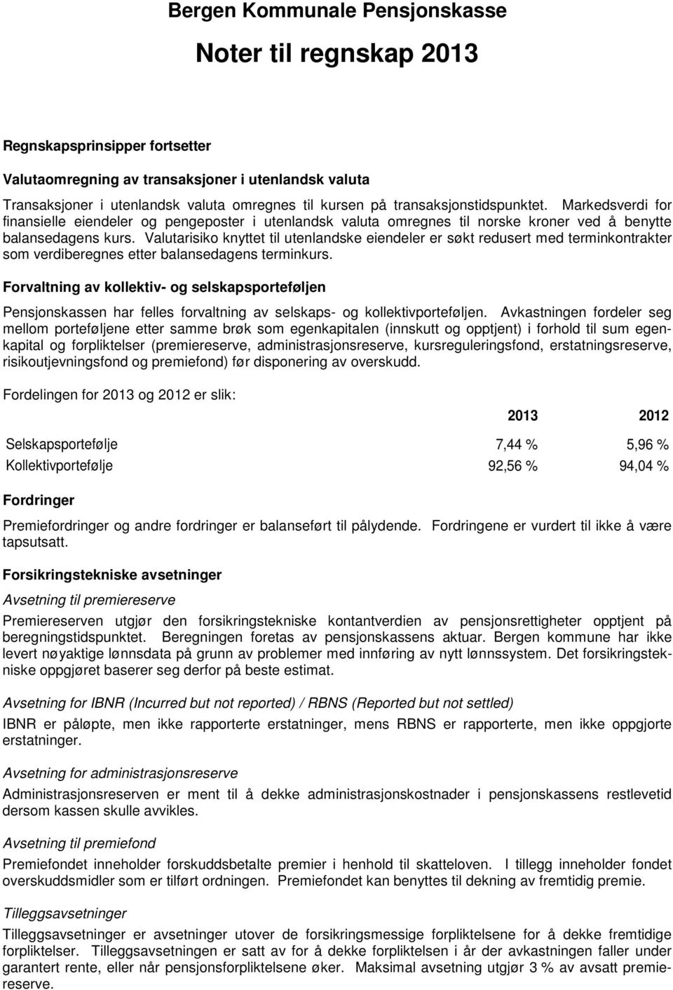 Valutarisiko knyttet til utenlandske eiendeler er søkt redusert med terminkontrakter som verdiberegnes etter balansedagens terminkurs.