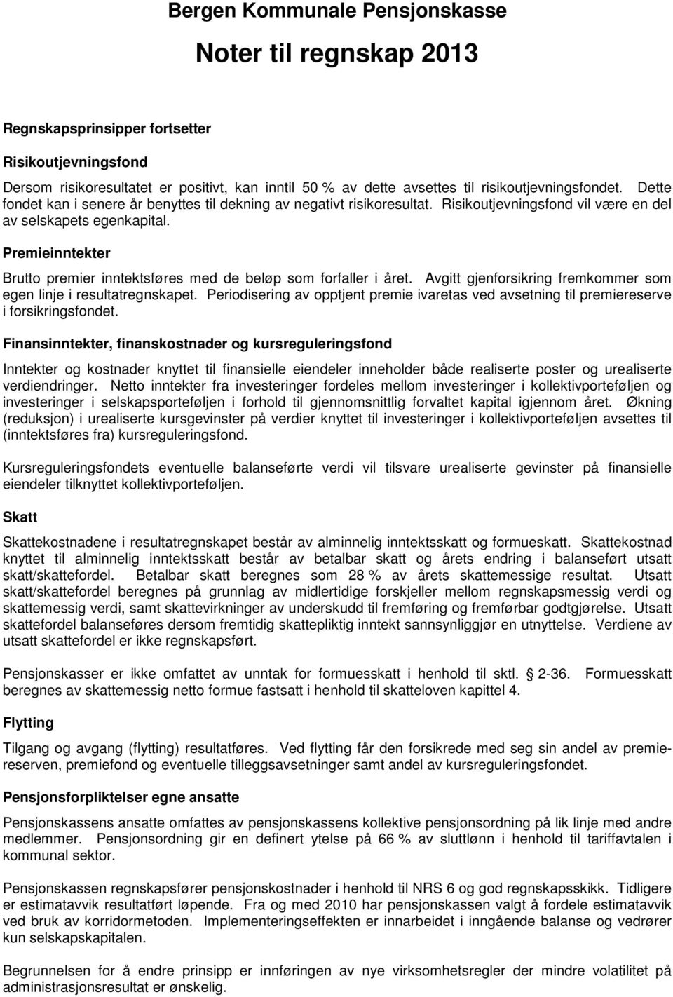 Premieinntekter Brutto premier inntektsføres med de beløp som forfaller i året. Avgitt gjenforsikring fremkommer som egen linje i resultatregnskapet.