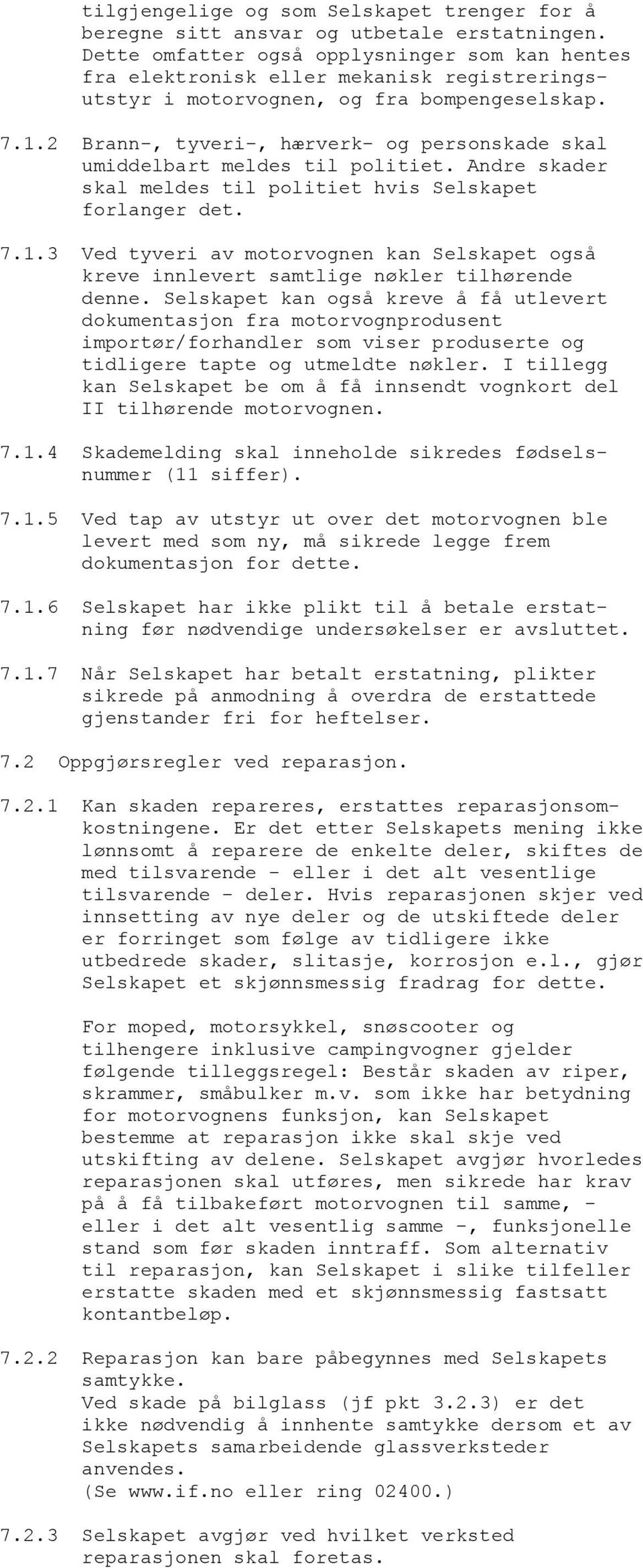 2 Brann-, tyveri-, hærverk- og personskade skal umiddelbart meldes til politiet. Andre skader skal meldes til politiet hvis Selskapet forlanger det. 7.1.