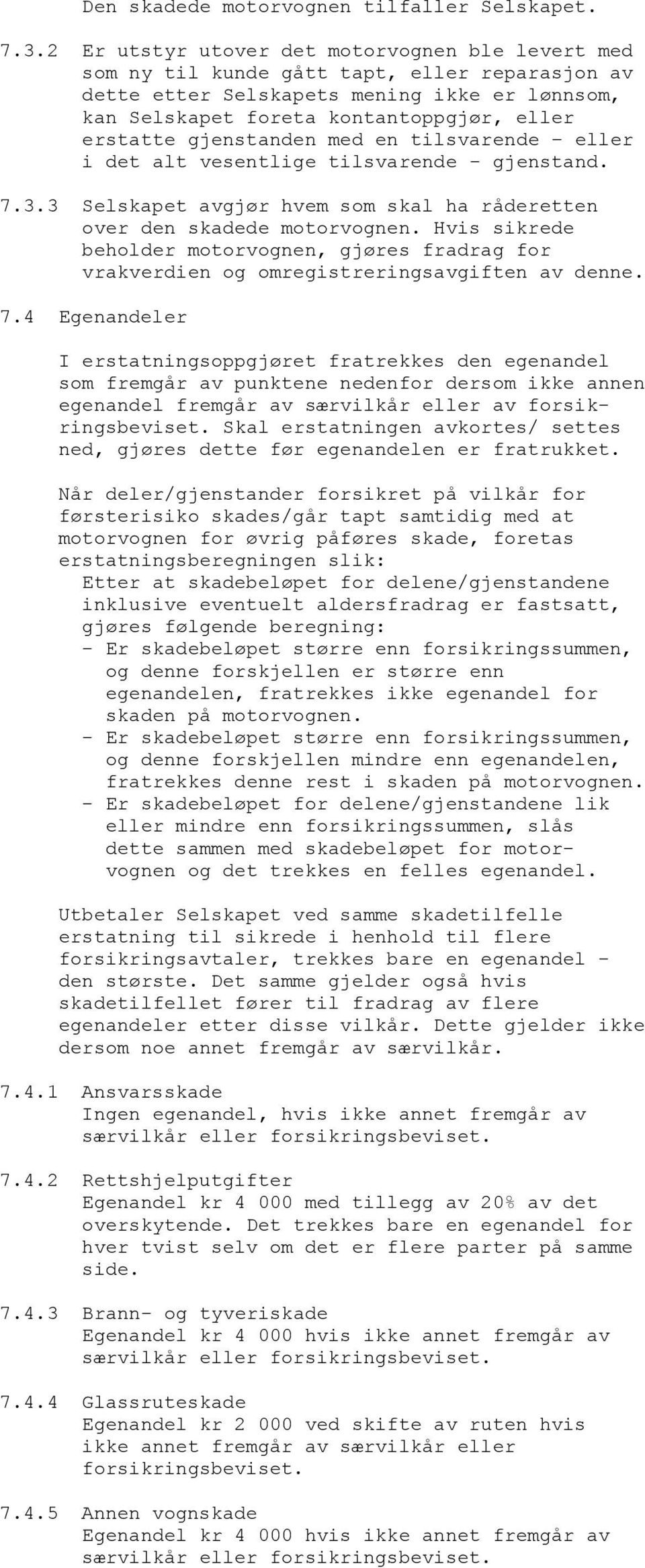 gjenstanden med en tilsvarende eller i det alt vesentlige tilsvarende - gjenstand. 7.3.3 Selskapet avgjør hvem som skal ha råderetten over den skadede motorvognen.