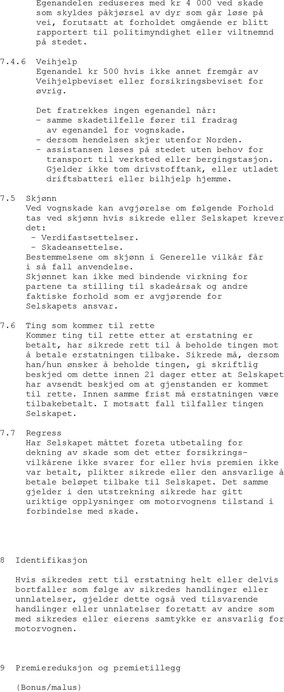 - assistansen løses på stedet uten behov for transport til verksted eller bergingstasjon. Gjelder ikke tom drivstofftank, eller utladet driftsbatteri eller bilhjelp hjemme. 7.