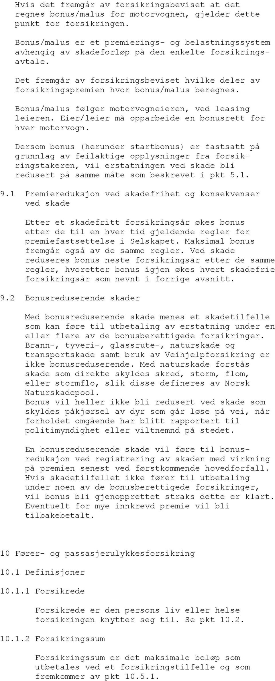 Det fremgår av forsikringsbeviset hvilke deler av forsikringspremien hvor bonus/malus beregnes. Bonus/malus følger motorvogneieren, ved leasing leieren.