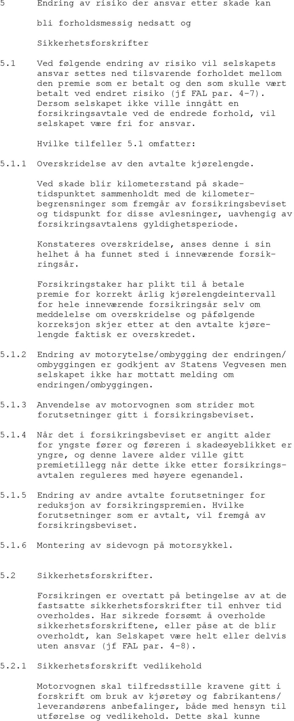 Dersom selskapet ikke ville inngått en forsikringsavtale ved de endrede forhold, vil selskapet være fri for ansvar. Hvilke tilfeller 5.1 omfatter: 5.1.1 Overskridelse av den avtalte kjørelengde.