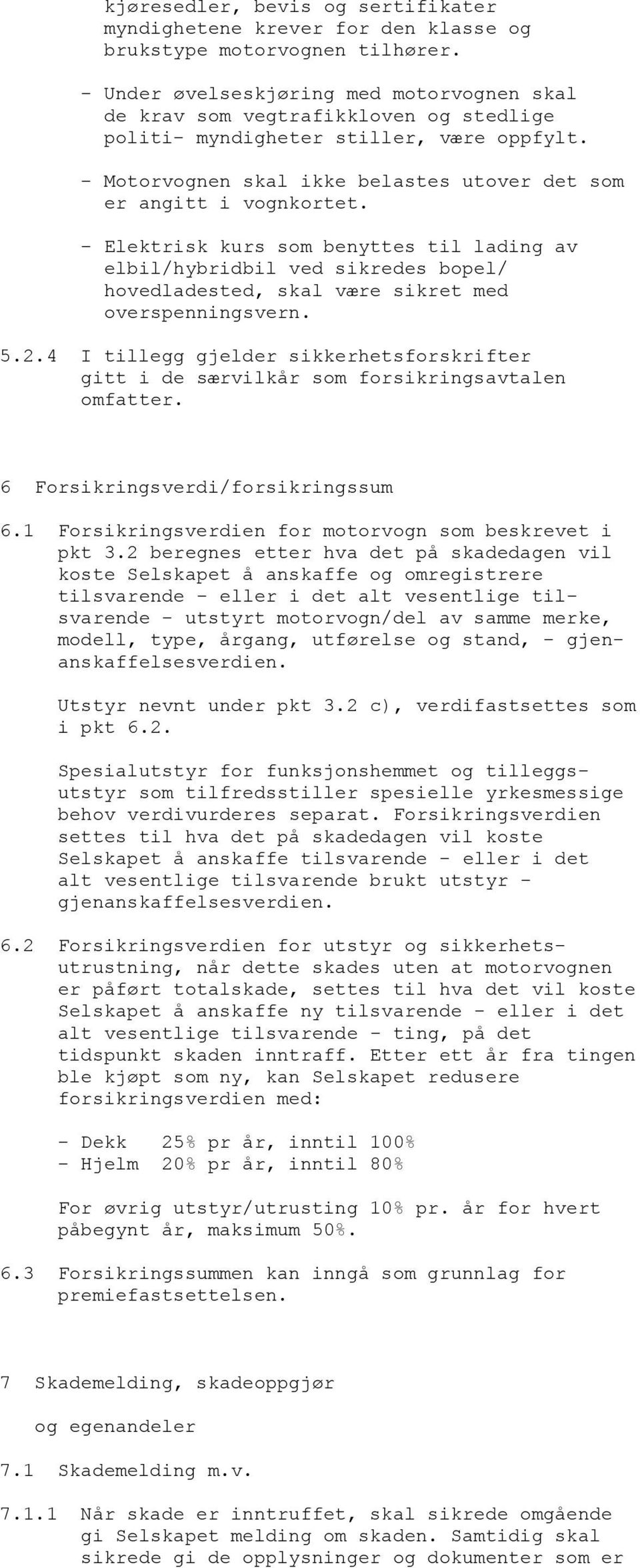 - Elektrisk kurs som benyttes til lading av elbil/hybridbil ved sikredes bopel/ hovedladested, skal være sikret med overspenningsvern. 5.2.