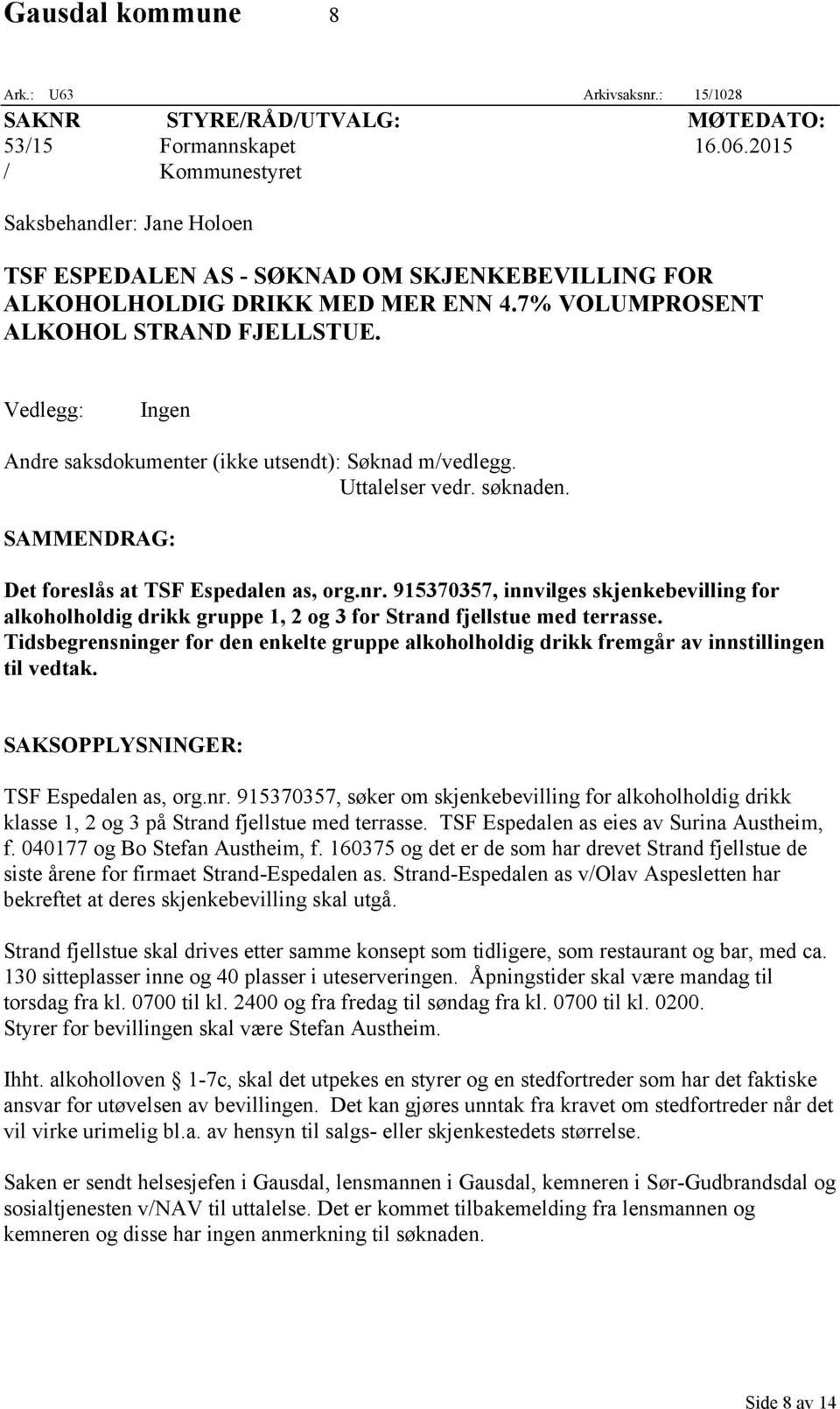 Vedlegg: Ingen Andre saksdokumenter (ikke utsendt): Søknad m/vedlegg. Uttalelser vedr. søknaden. SAMMENDRAG: Det foreslås at TSF Espedalen as, org.nr.