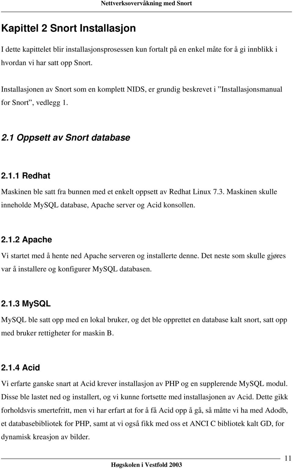 3. Maskinen skulle inneholde MySQL database, Apache server og Acid konsollen. 2.1.2 Apache Vi startet med å hente ned Apache serveren og installerte denne.